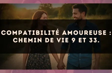 Compatibilité amoureuse : Chemin de Vie 9 et 33.