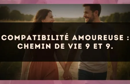 Compatibilité amoureuse : Chemin de Vie 9 et 9.