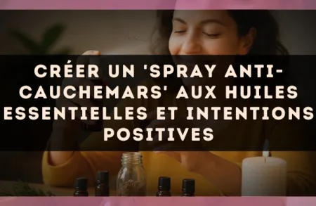 Créer un 'spray anti-cauchemars' aux huiles essentielles et intentions positives