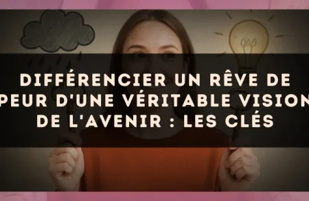Différencier un rêve de peur d'une véritable vision de l'avenir : les clés