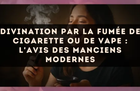 Divination par la fumée de cigarette ou de vape : l'avis des manciens modernes