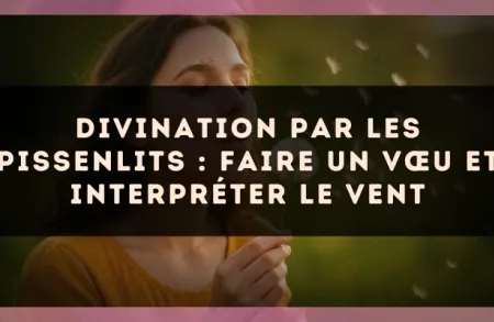 Divination par les pissenlits : faire un vœu et interpréter le vent
