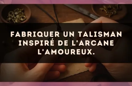 Fabriquer un talisman inspiré de l'arcane L'Amoureux.
