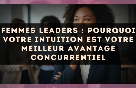 Femmes leaders : pourquoi votre intuition est votre meilleur avantage concurrentiel