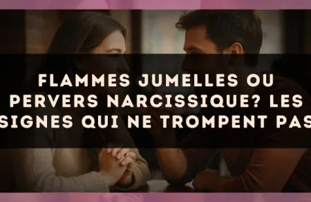 Flammes jumelles ou Pervers Narcissique? Les signes qui ne trompent pas