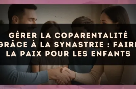 Gérer la coparentalité grâce à la synastrie : faire la paix pour les enfants