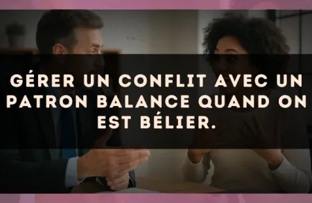 Gérer un conflit avec un patron Balance quand on est Bélier.