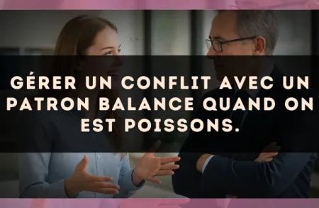 Gérer un conflit avec un patron Balance quand on est Poissons.