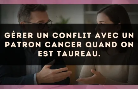 Gérer un conflit avec un patron Cancer quand on est Taureau.
