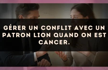 Gérer un conflit avec un patron Lion quand on est Cancer.