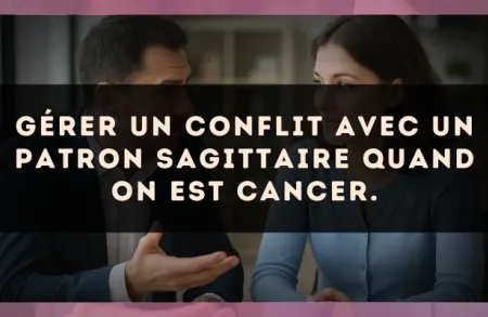 Gérer un conflit avec un patron Sagittaire quand on est Cancer.