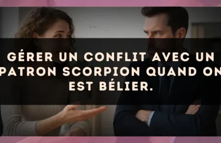 Gérer un conflit avec un patron Scorpion quand on est Bélier.