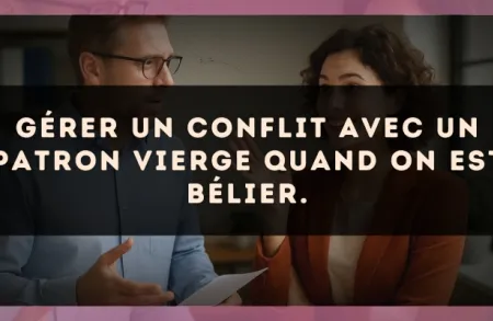 Gérer un conflit avec un patron Vierge quand on est Bélier.