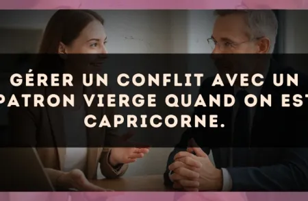 Gérer un conflit avec un patron Vierge quand on est Capricorne.