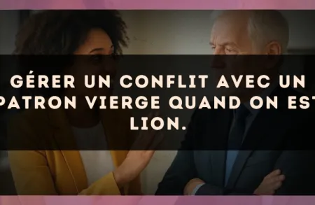 Gérer un conflit avec un patron Vierge quand on est Lion.
