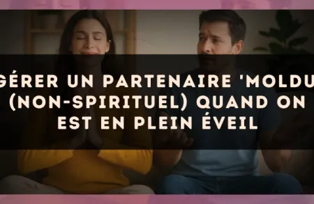 Gérer un partenaire 'moldu' (non-spirituel) quand on est en plein éveil