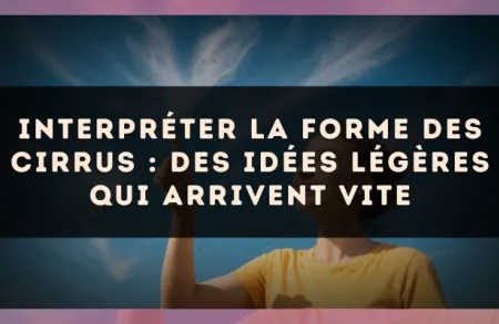 Interpréter la forme des cirrus : des idées légères qui arrivent vite