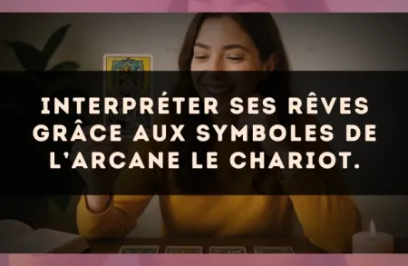 Interpréter ses rêves grâce aux symboles de l’arcane Le Chariot.
