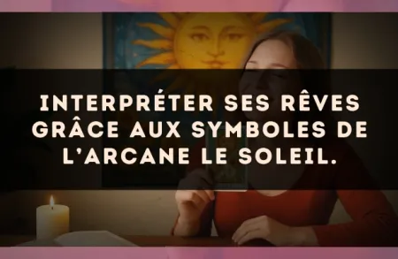 Interpréter ses rêves grâce aux symboles de l’arcane Le Soleil.
