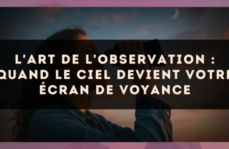 L'art de l'observation : quand le ciel devient votre écran de voyance