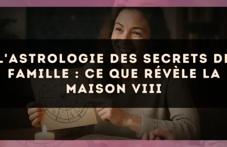 L'astrologie des secrets de famille : ce que révèle la Maison VIII