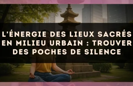 L'énergie des lieux sacrés en milieu urbain : trouver des poches de silence