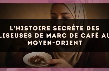 L'histoire secrète des liseuses de marc de café au Moyen-Orient