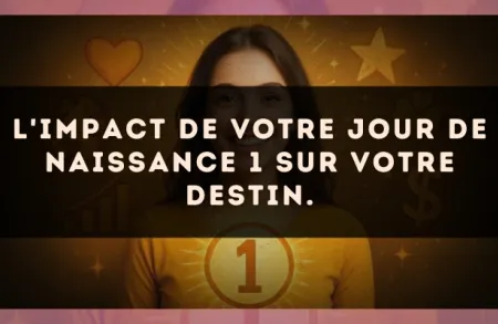 L'impact de votre jour de naissance 1 sur votre destin.