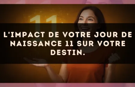 L'impact de votre jour de naissance 11 sur votre destin.