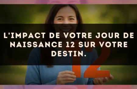 L'impact de votre jour de naissance 12 sur votre destin.