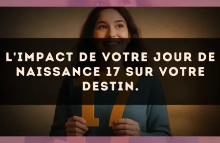 L'impact de votre jour de naissance 17 sur votre destin.