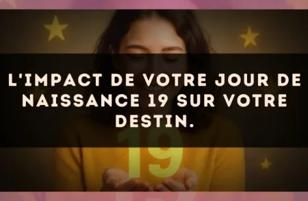 L'impact de votre jour de naissance 19 sur votre destin.