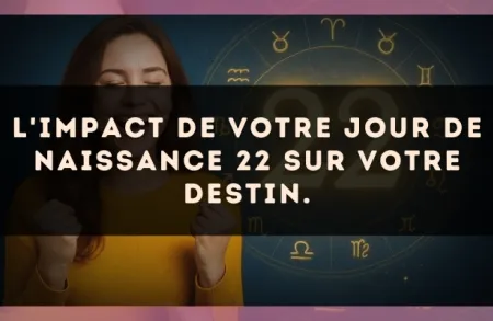 L'impact de votre jour de naissance 22 sur votre destin.