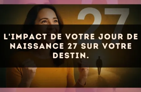 L'impact de votre jour de naissance 27 sur votre destin.