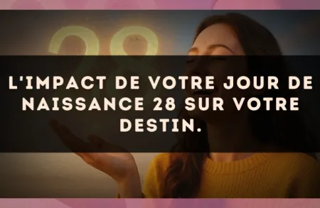 L'impact de votre jour de naissance 28 sur votre destin.
