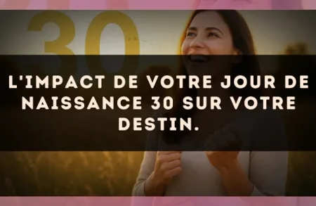 L'impact de votre jour de naissance 30 sur votre destin.