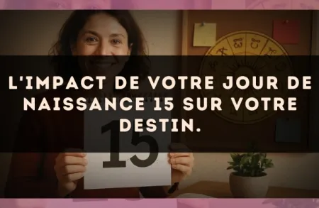 L'impact de votre jour de naissance 15 sur votre destin.