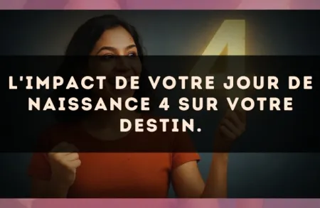 L'impact de votre jour de naissance 4 sur votre destin.
