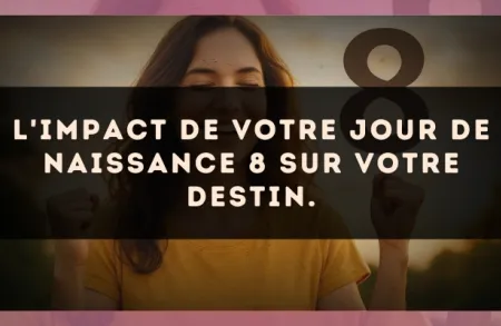 L'impact de votre jour de naissance 8 sur votre destin.
