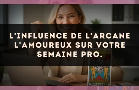 L'influence de l'arcane L'Amoureux sur votre semaine pro.