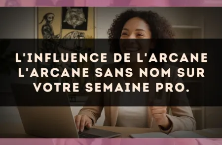 L'influence de l'arcane L'Arcane sans nom sur votre semaine pro.