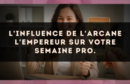 L'influence de l'arcane L'Empereur sur votre semaine pro.