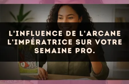 L'influence de l'arcane L'Impératrice sur votre semaine pro.