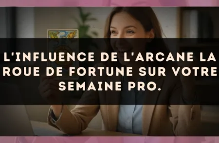 L'influence de l'arcane La Roue de Fortune sur votre semaine pro.