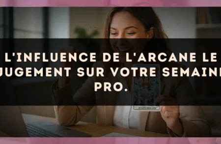 L'influence de l'arcane Le Jugement sur votre semaine pro.