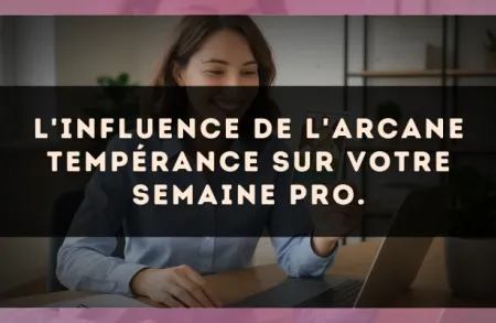 L'influence de l'arcane Tempérance sur votre semaine pro.