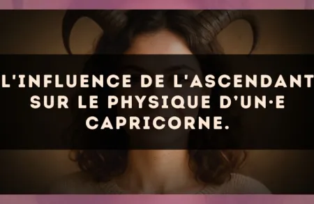 L'influence de l'ascendant sur le physique d’un·e Capricorne.