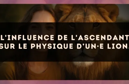 L'influence de l'ascendant sur le physique d’un·e Lion.