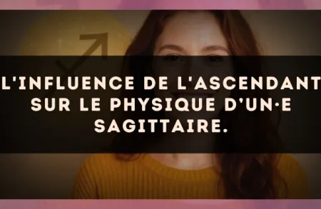L'influence de l'ascendant sur le physique d’un·e Sagittaire.