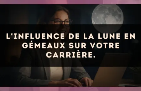 L'influence de la Lune en Gémeaux sur votre carrière.